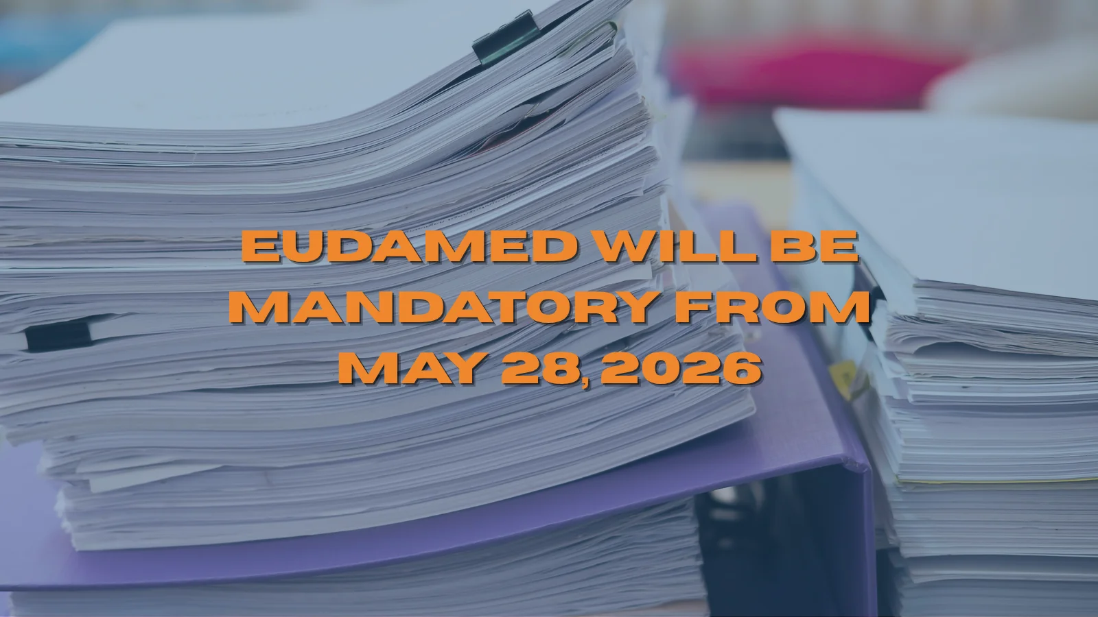 EUDAMED becomes mandatory on May 28, 2026